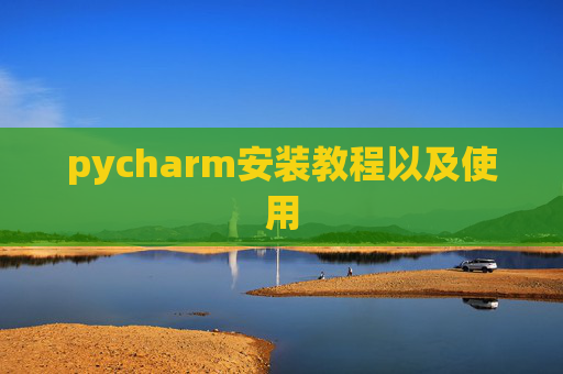 pycharm安装教程以及使用 pycharm安装教程以及使用